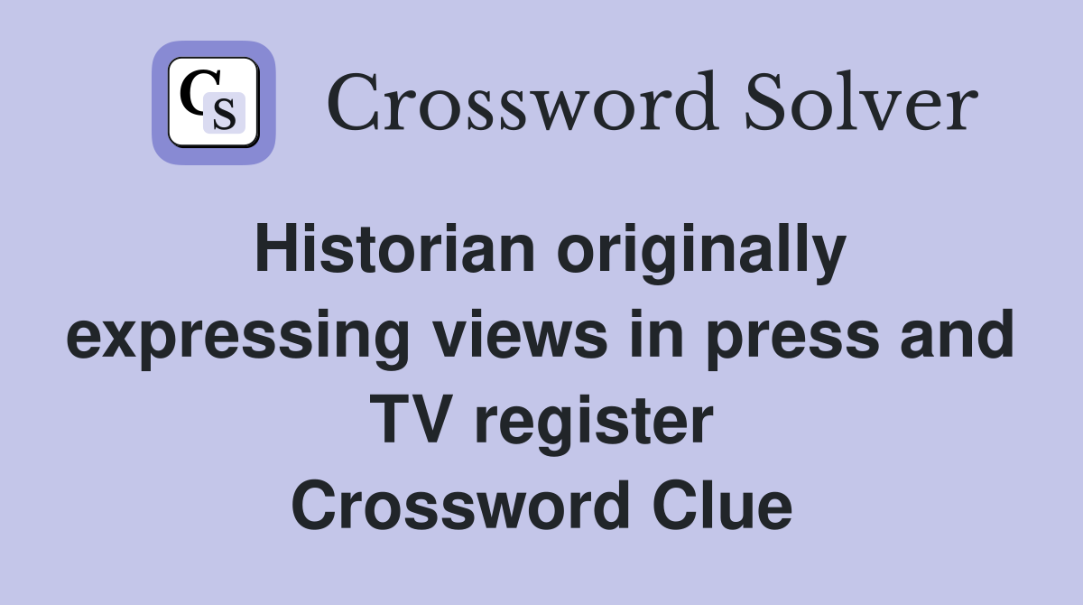 Historian originally expressing views in press and TV register Crossword Clue