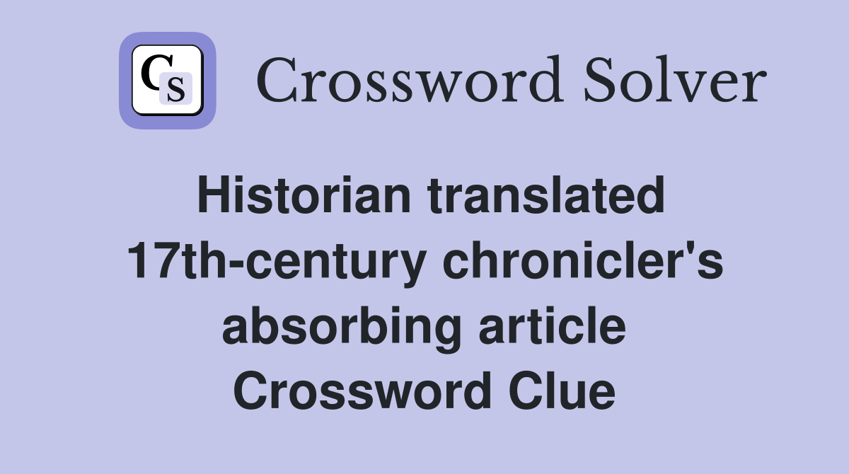 Historian translated 17th-century chronicler's absorbing article Crossword Clue