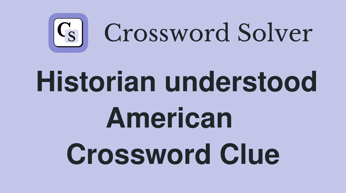 Historian understood American  Crossword Clue
