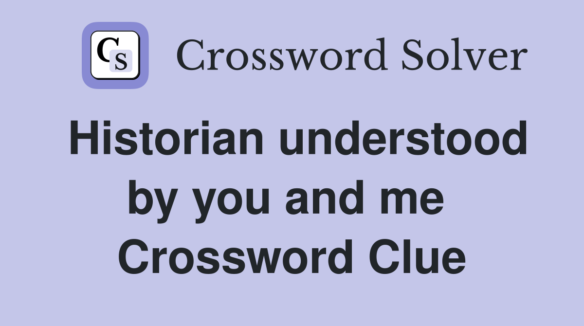 Historian understood by you and me  Crossword Clue