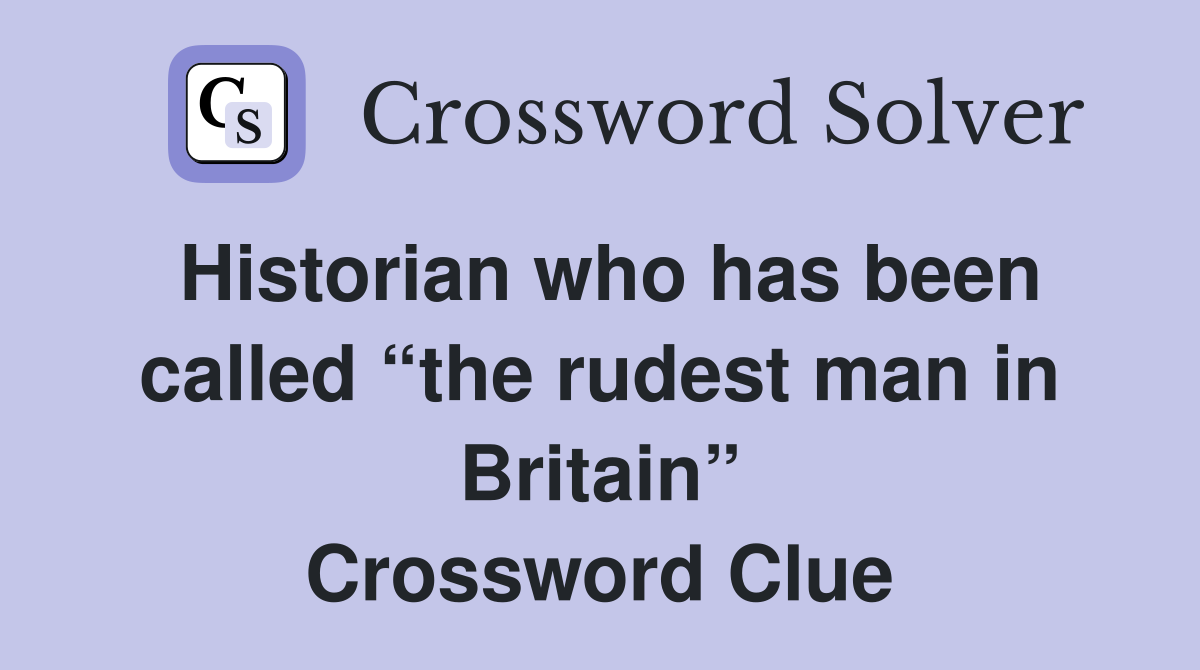 Historian who has been called “the rudest man in Britain” Crossword Clue