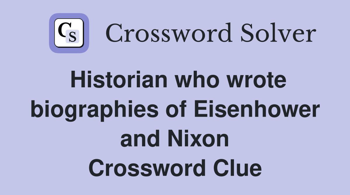 Historian who wrote biographies of Eisenhower and Nixon Crossword Clue