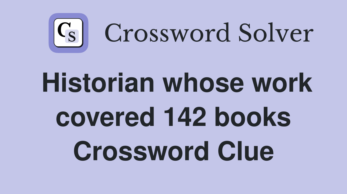 Historian whose work covered 142 books Crossword Clue