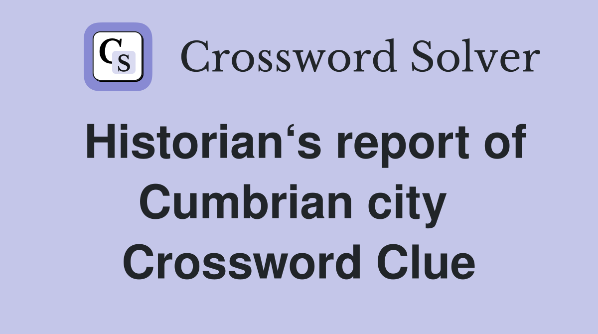 Historian‘s report of Cumbrian city  Crossword Clue