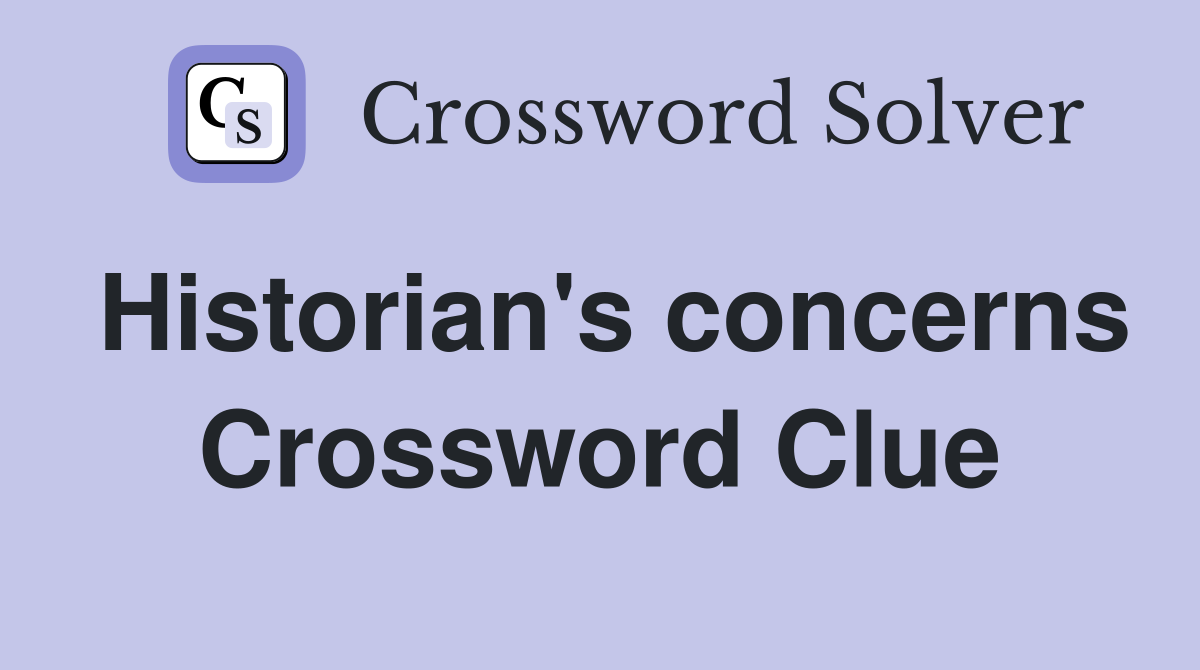 Historian's concerns Crossword Clue