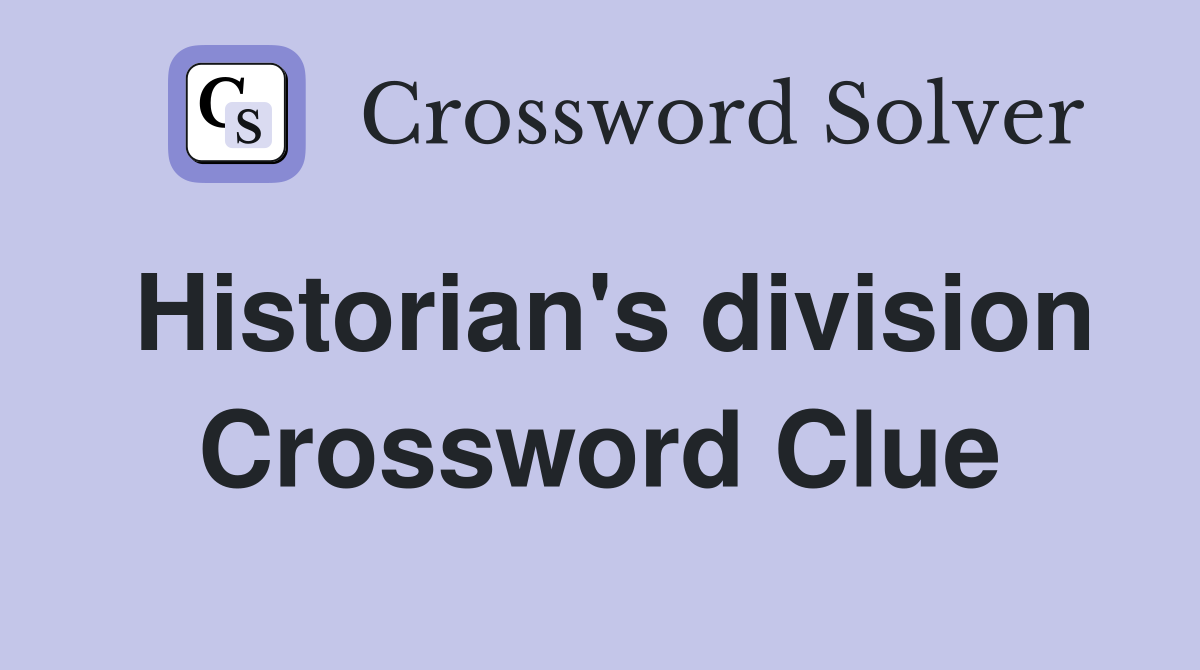 Historian's division Crossword Clue