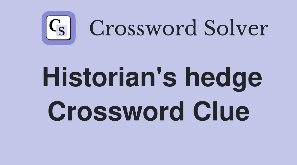Historian's hedge Crossword Clue
