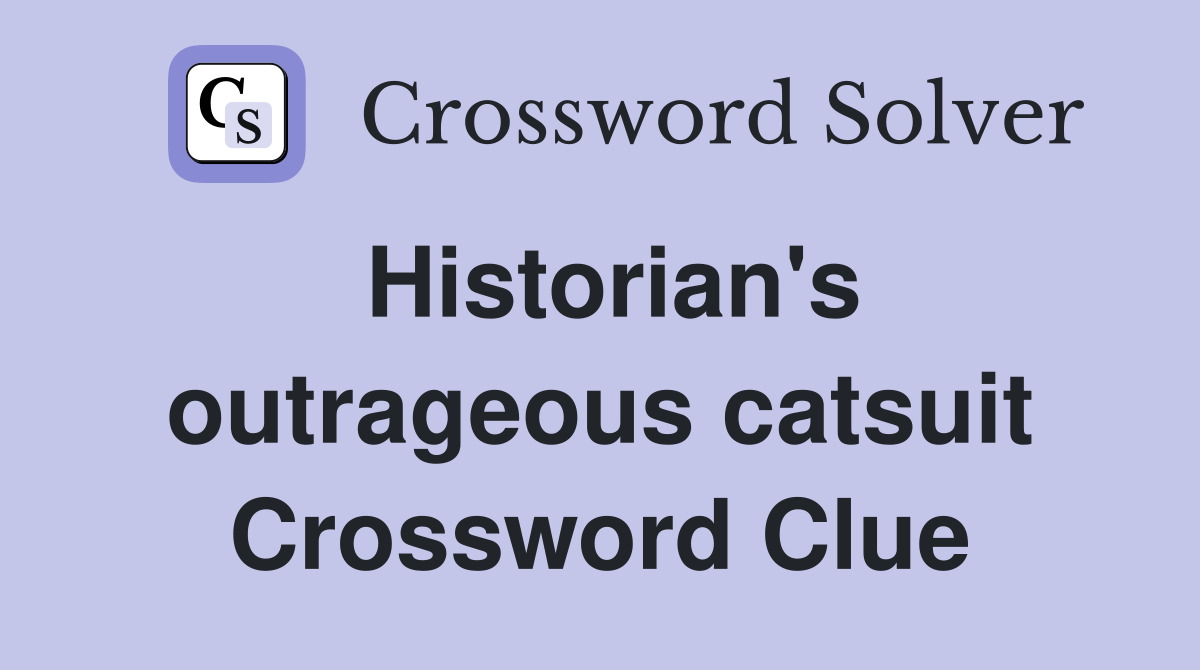 Historian's outrageous catsuit Crossword Clue