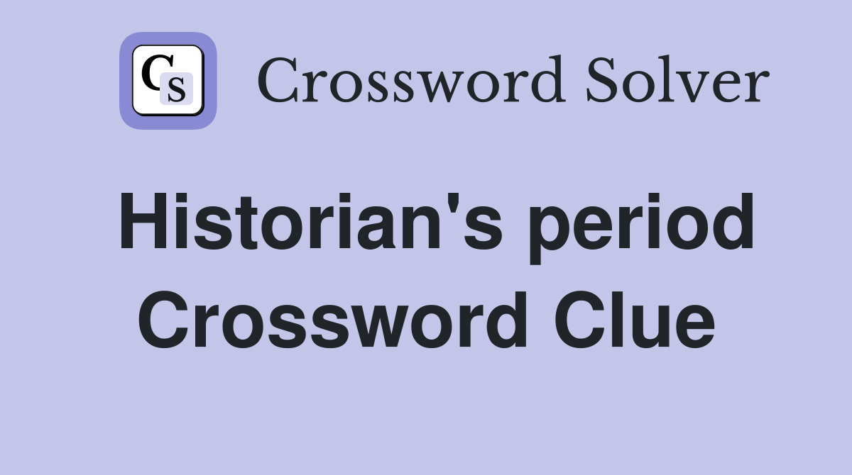 Historian's period Crossword Clue