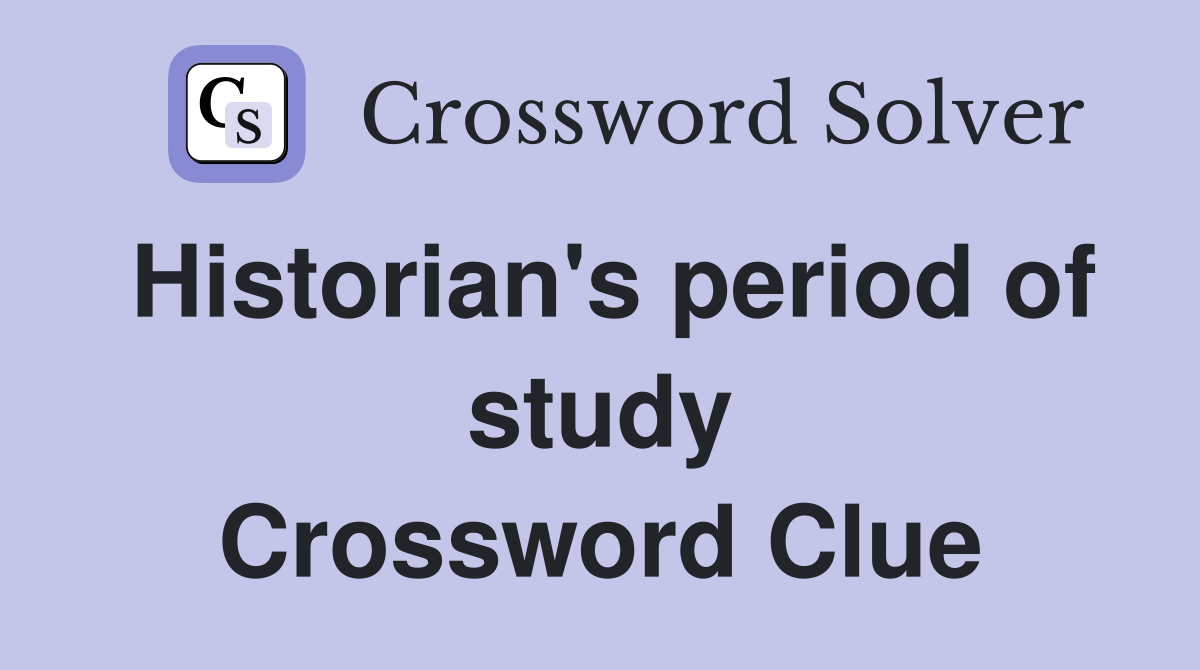 Historian's period of study Crossword Clue