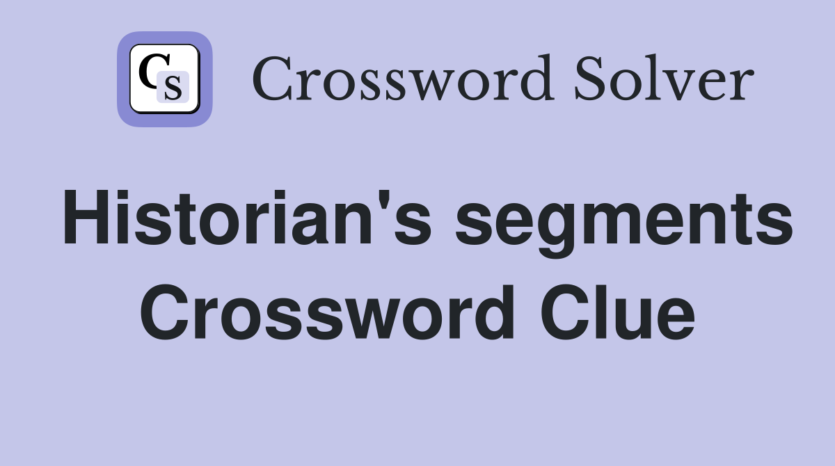 Historian's segments Crossword Clue
