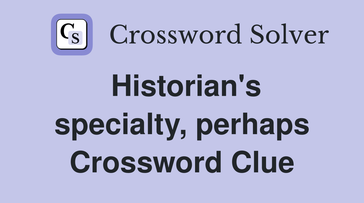 Historian's specialty, perhaps Crossword Clue