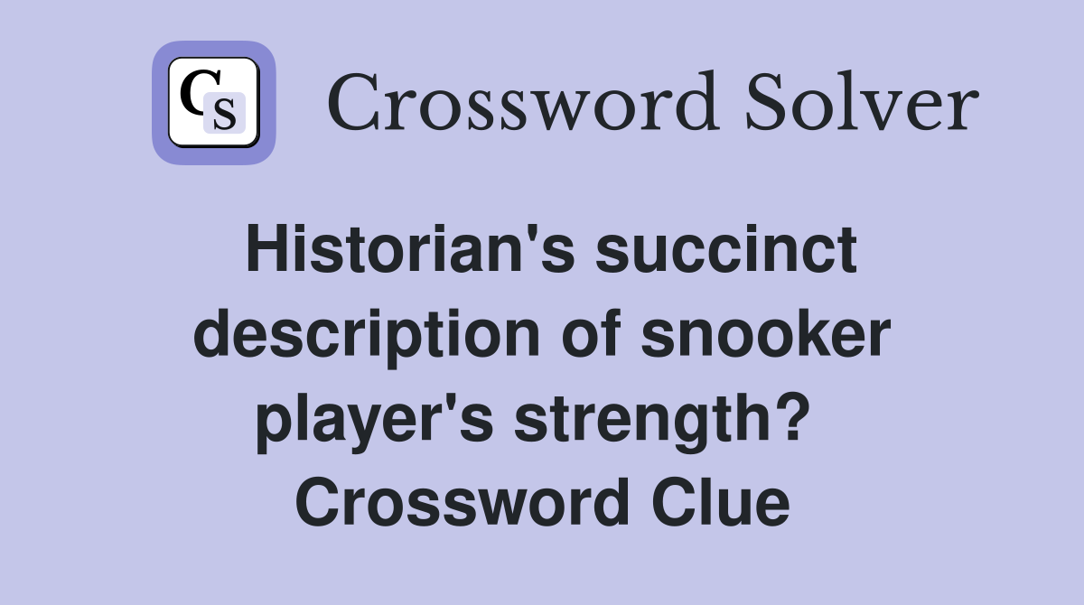 Historian's succinct description of snooker player's strength?  Crossword Clue