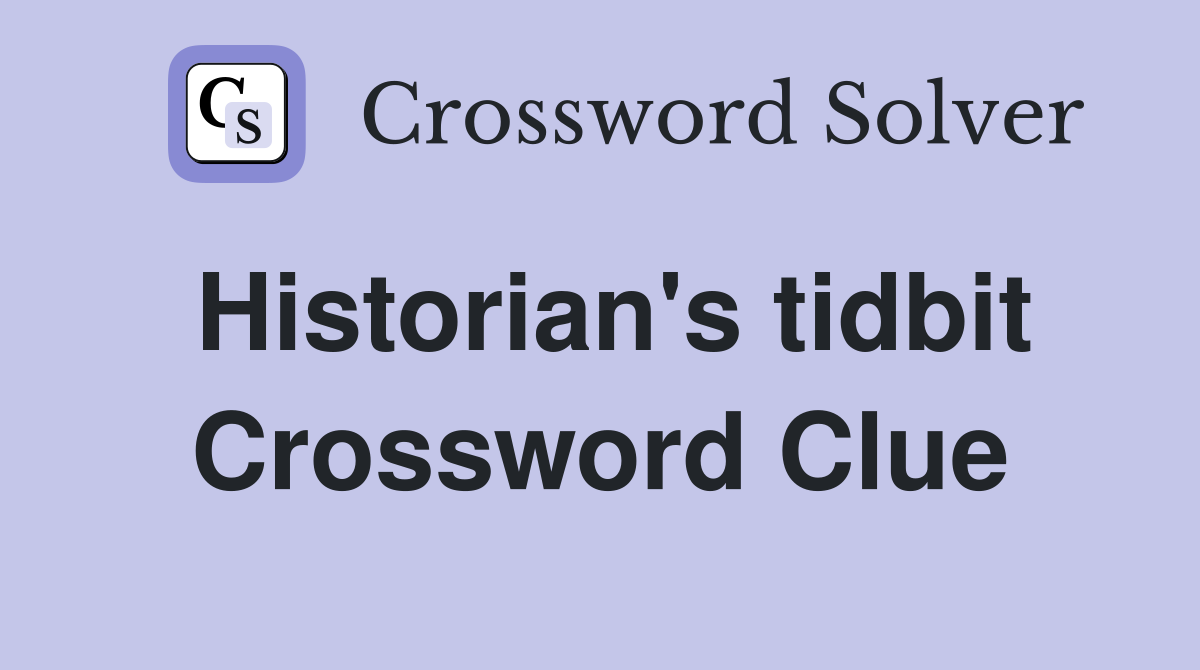 Historian's tidbit Crossword Clue