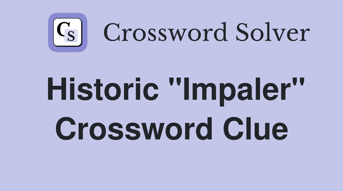 Historic "Impaler" Crossword Clue