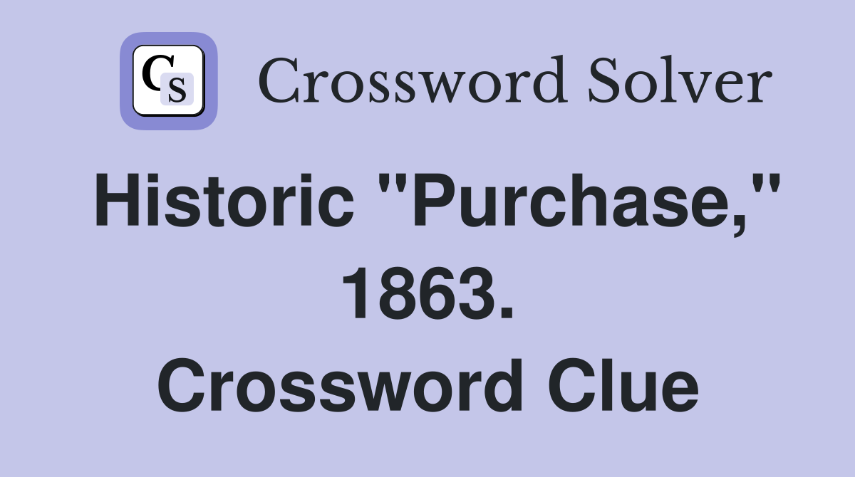 Historic "Purchase," 1863. Crossword Clue