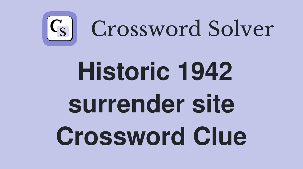 Historic 1942 surrender site Crossword Clue
