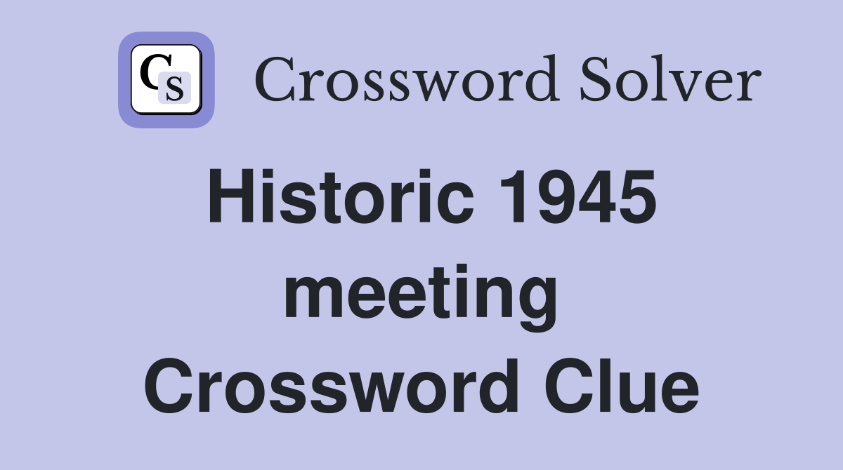 Historic 1945 meeting Crossword Clue