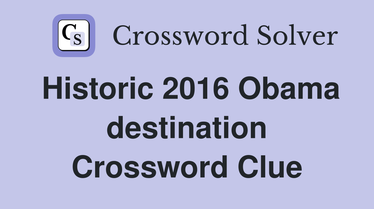 Historic 2016 Obama destination Crossword Clue