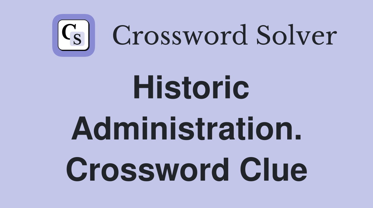 Historic Administration. Crossword Clue