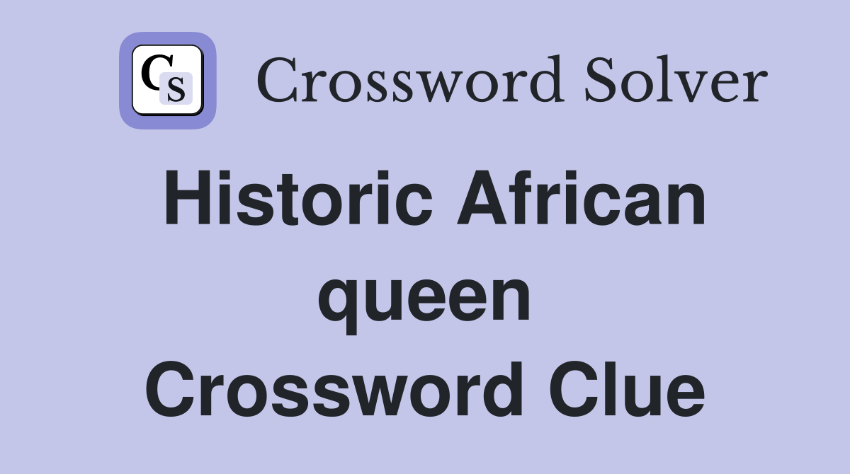 Historic African queen Crossword Clue