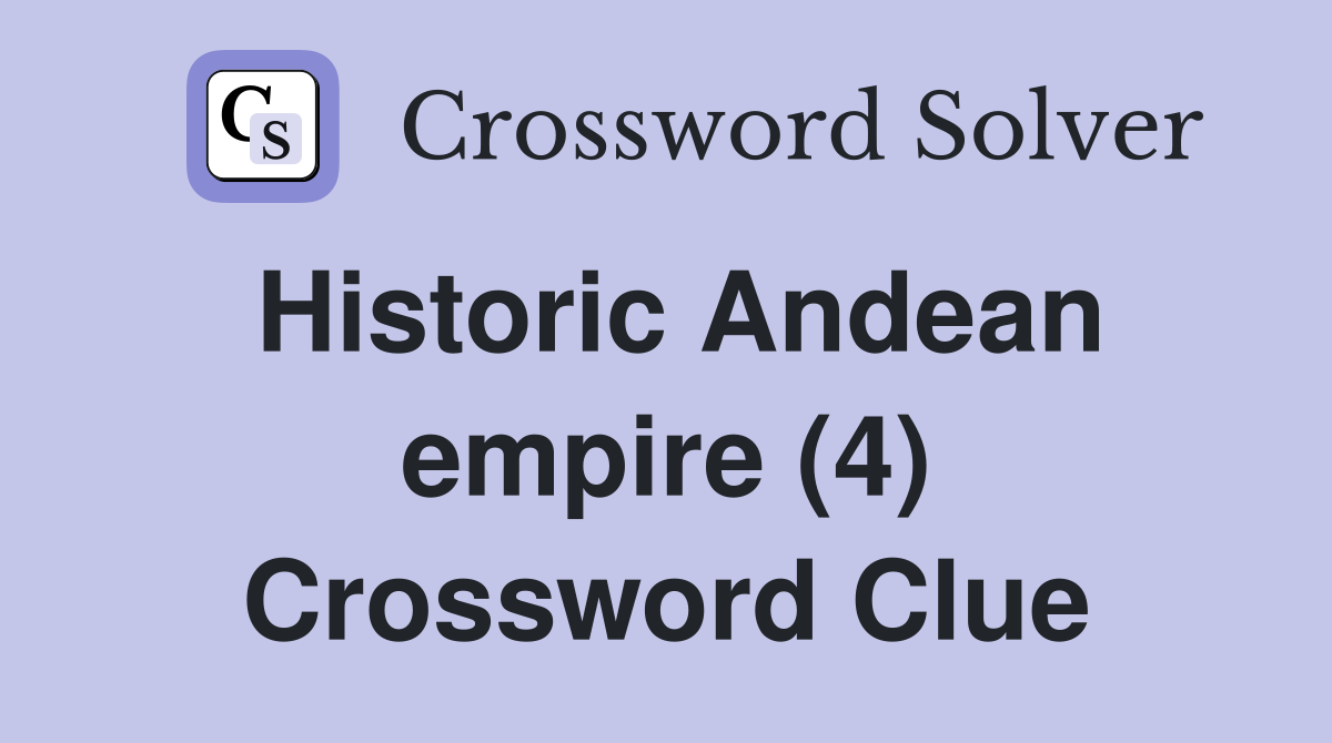 Historic Andean empire (4) Crossword Clue