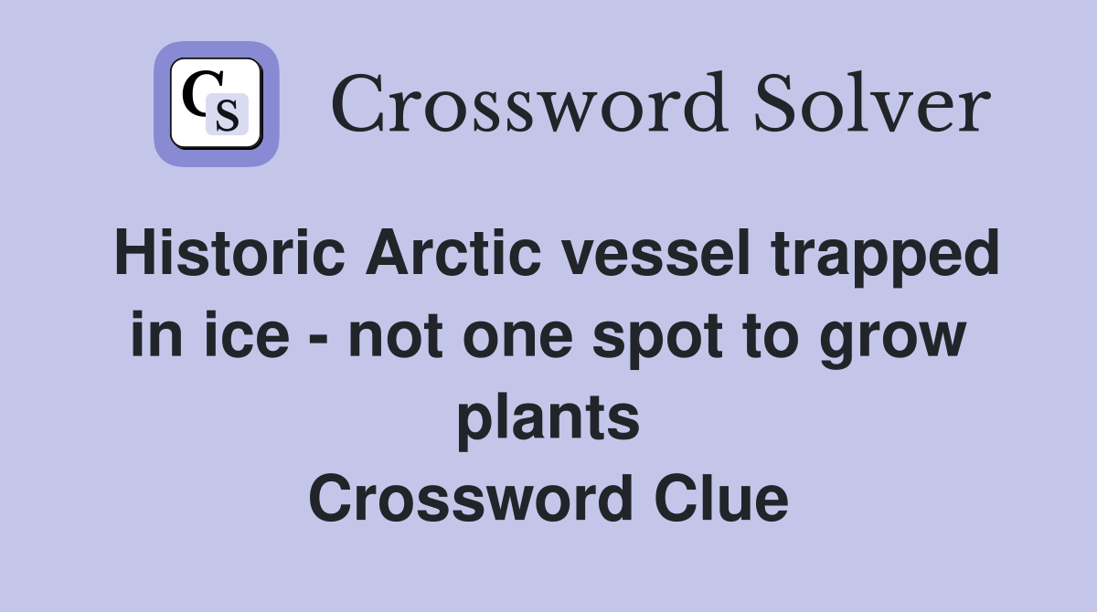 Historic Arctic vessel trapped in ice - not one spot to grow plants Crossword Clue
