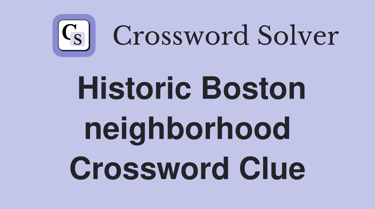 Historic Boston neighborhood Crossword Clue