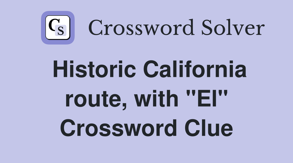 Historic California route, with "El" Crossword Clue