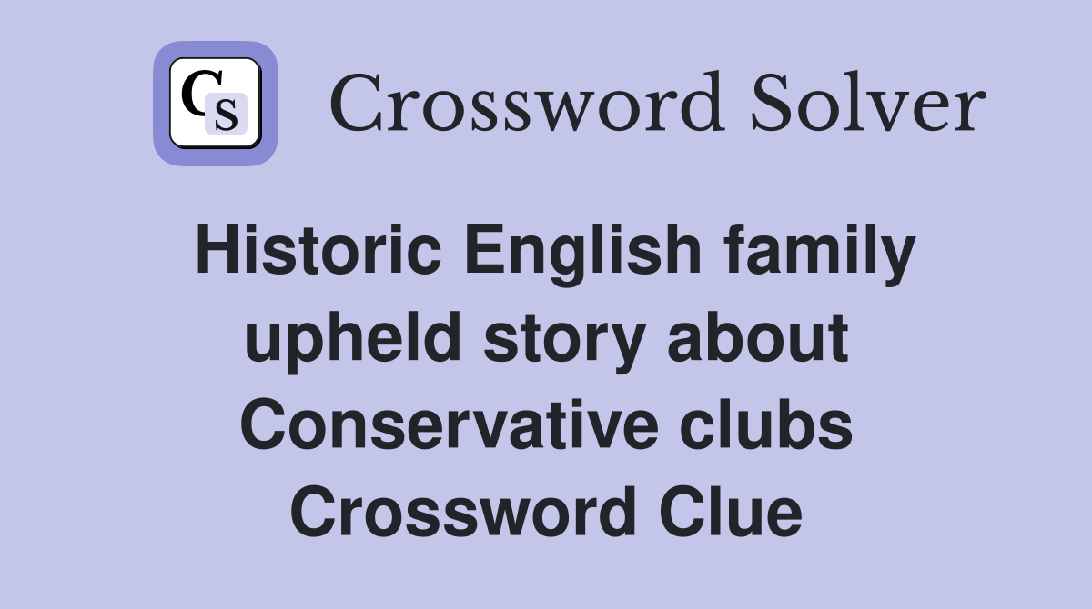 Historic English family upheld story about Conservative clubs Crossword Clue