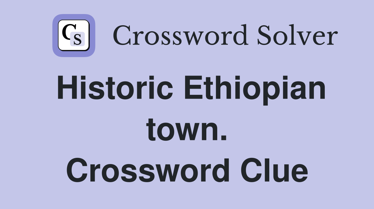 Historic Ethiopian town. Crossword Clue