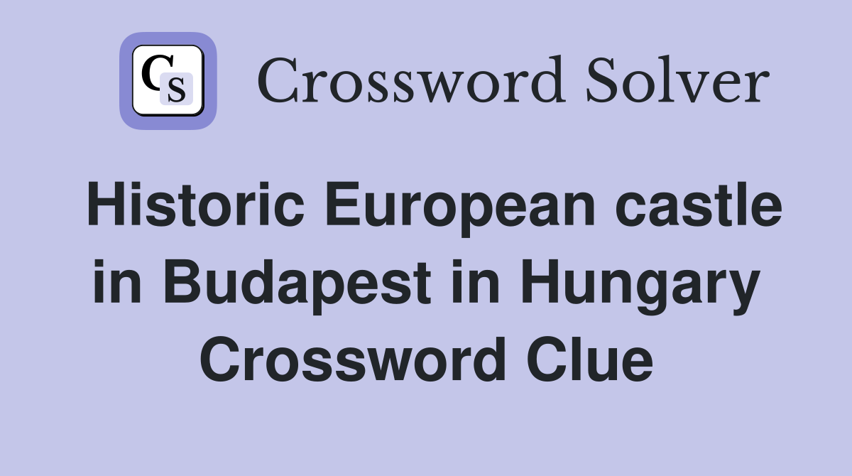Historic European castle in Budapest in Hungary Crossword Clue