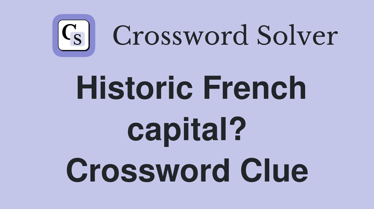 Historic French capital? Crossword Clue