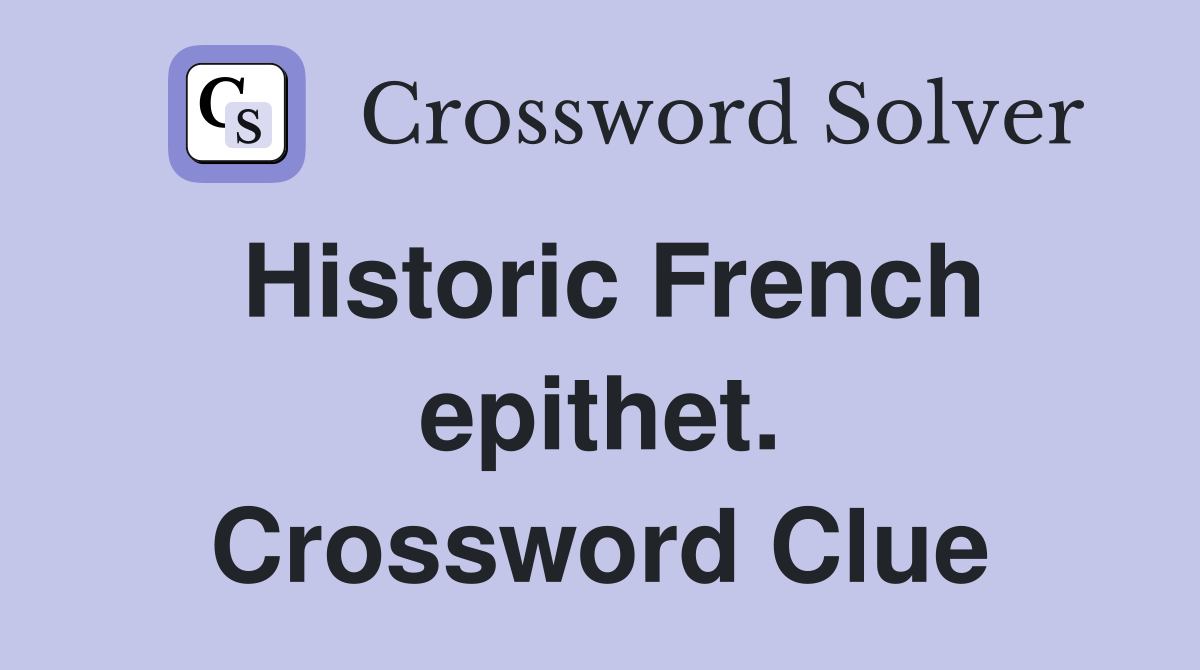 Historic French epithet. Crossword Clue