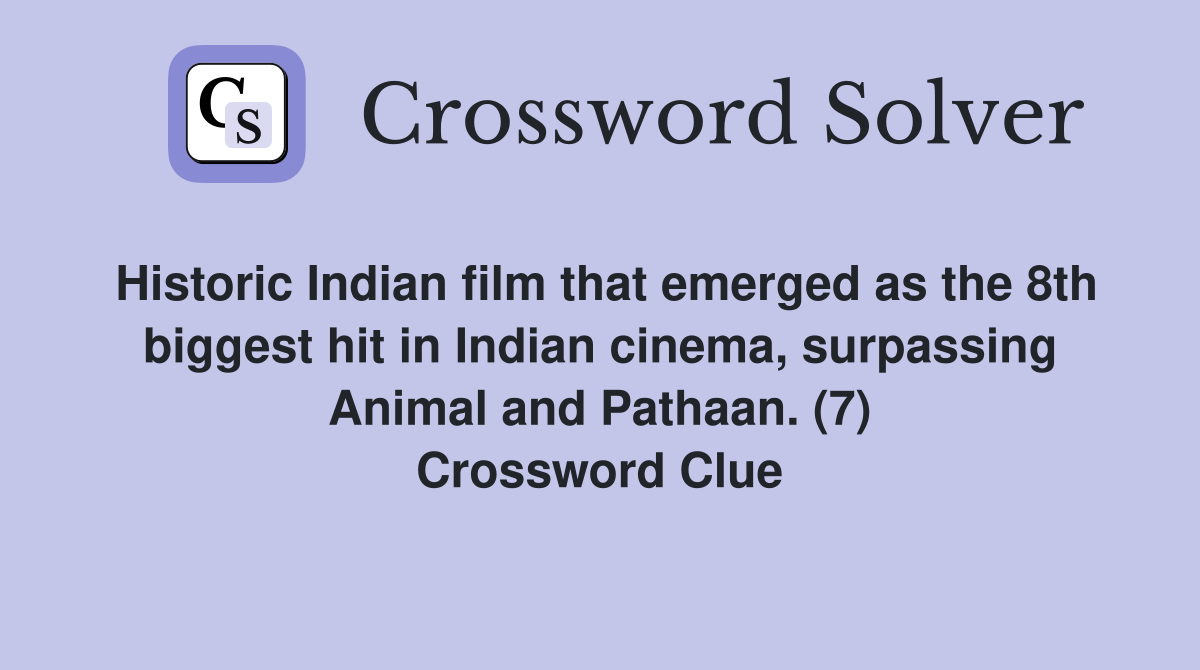Historic Indian film that emerged as the 8th biggest hit in Indian cinema, surpassing Animal and Pathaan. (7) Crossword Clue