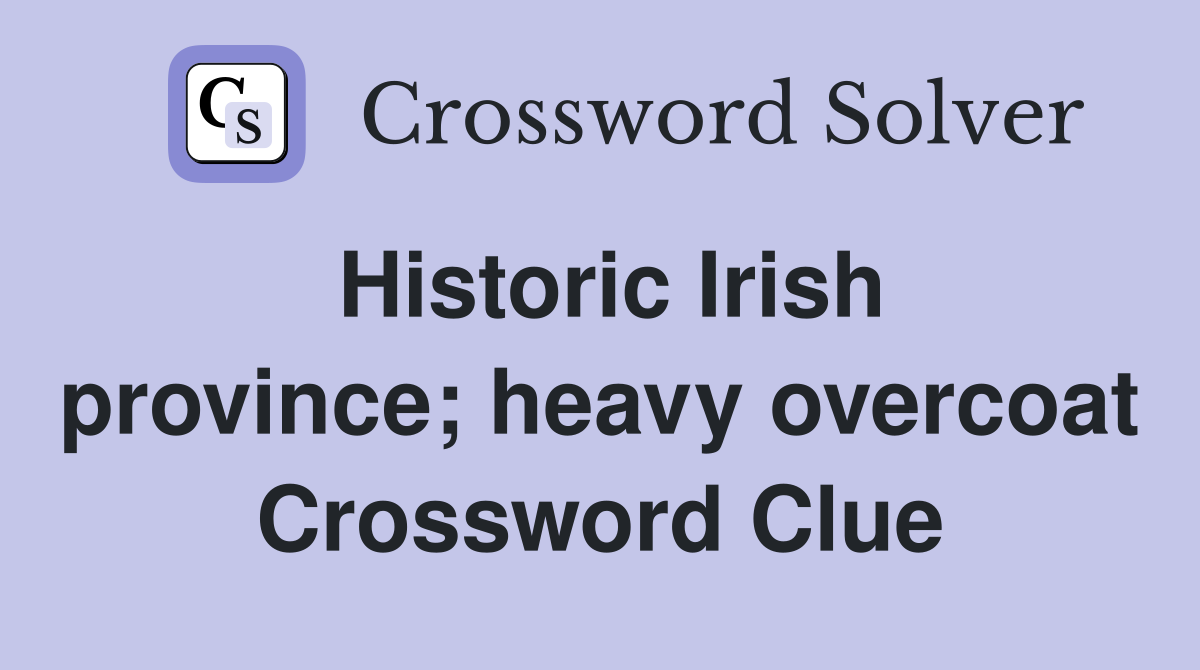 Historic Irish province; heavy overcoat Crossword Clue