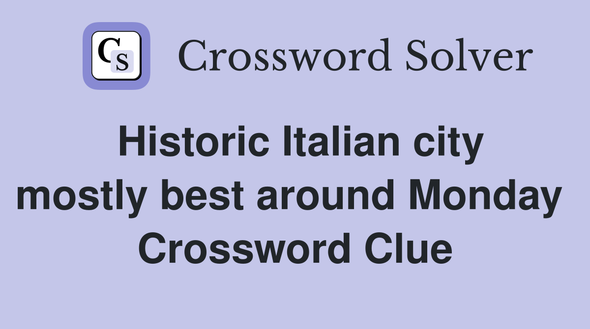Historic Italian city mostly best around Monday  Crossword Clue