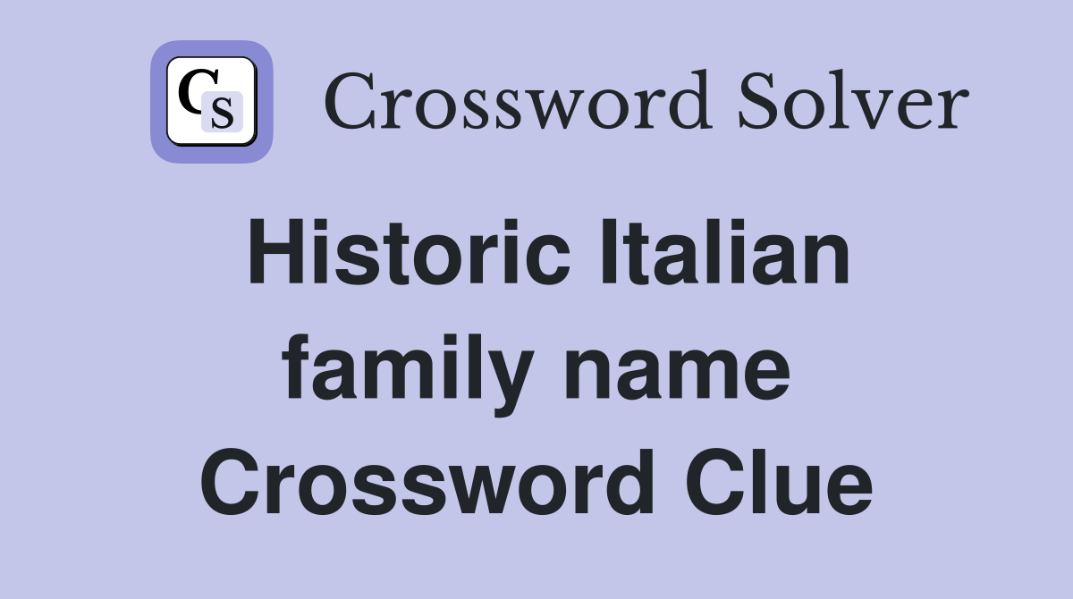 Historic Italian family name Crossword Clue