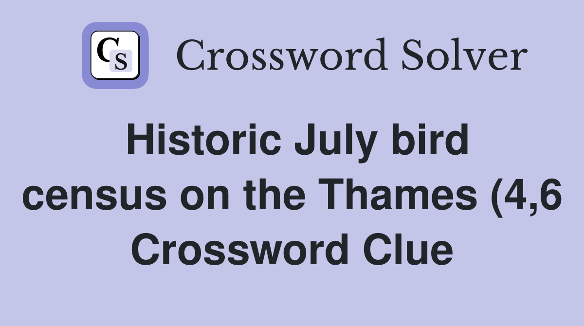 Historic July bird census on the Thames (4 6) Crossword Clue Answers Historic July bird census on the Thames (4 6) Crossword Clue Answers