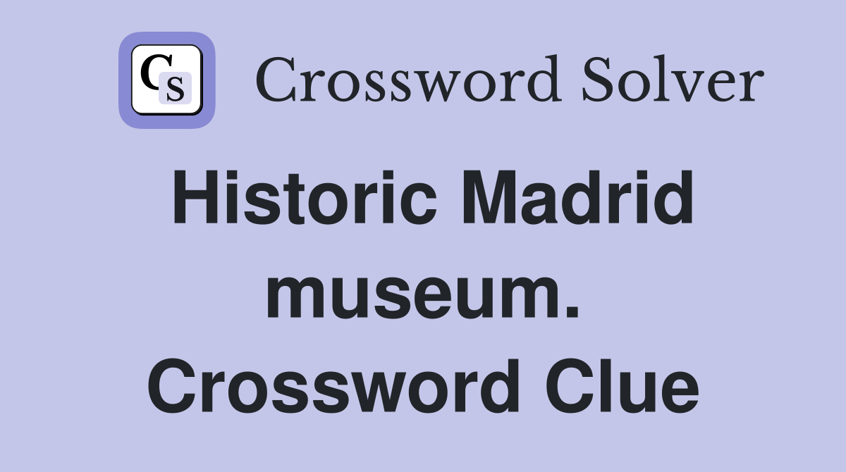 Historic Madrid museum. Crossword Clue
