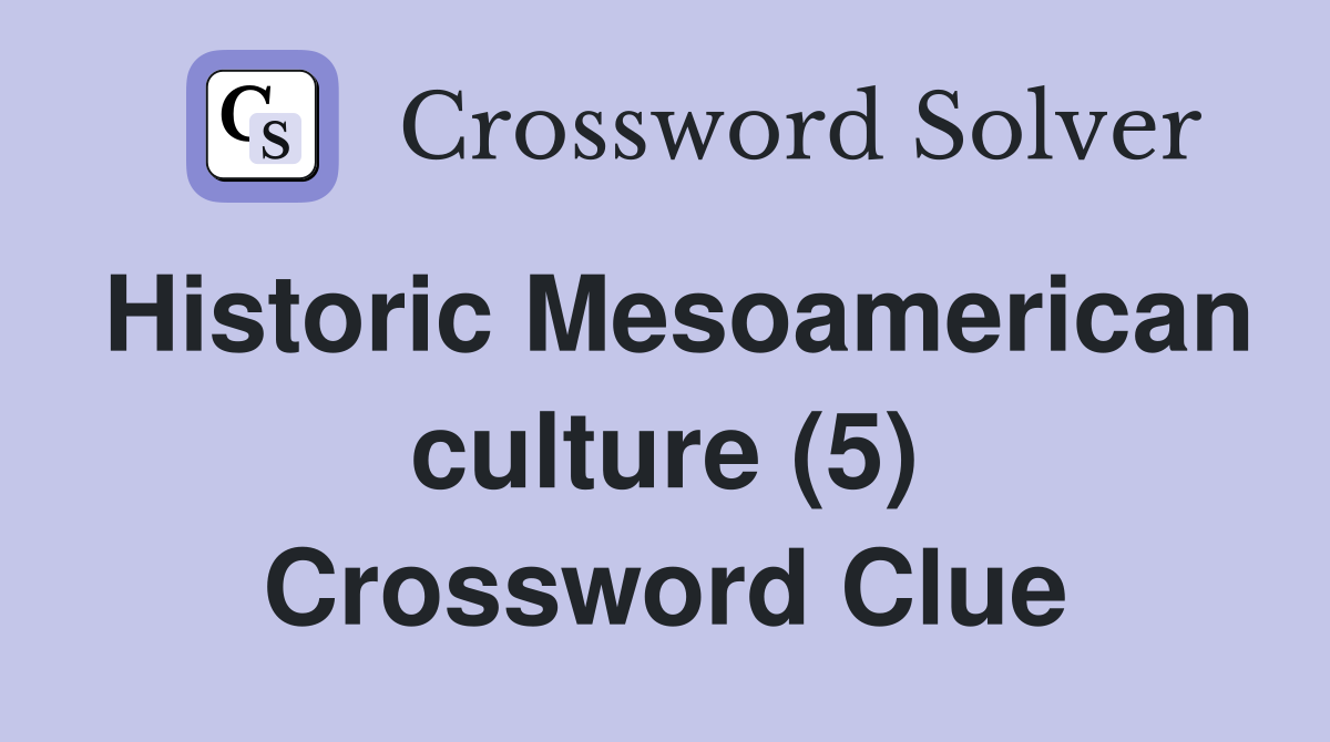 Historic Mesoamerican culture (5) Crossword Clue