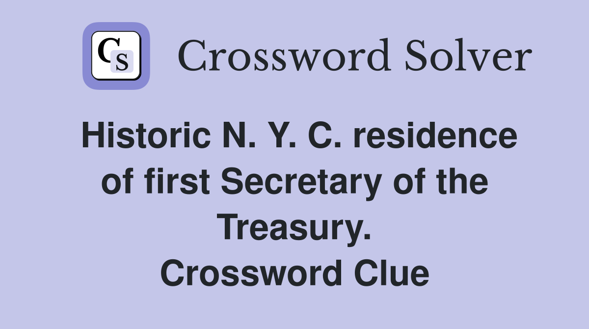 Historic N. Y. C. residence of first Secretary of the Treasury. Crossword Clue