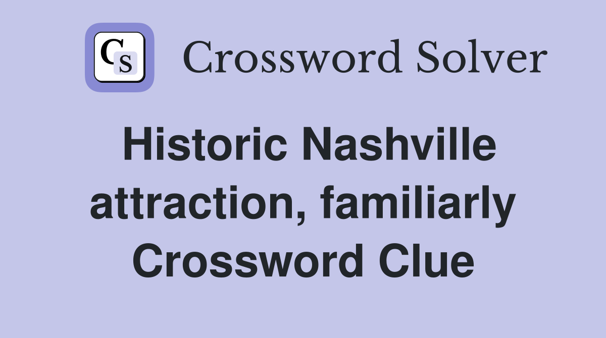 Historic Nashville attraction, familiarly Crossword Clue