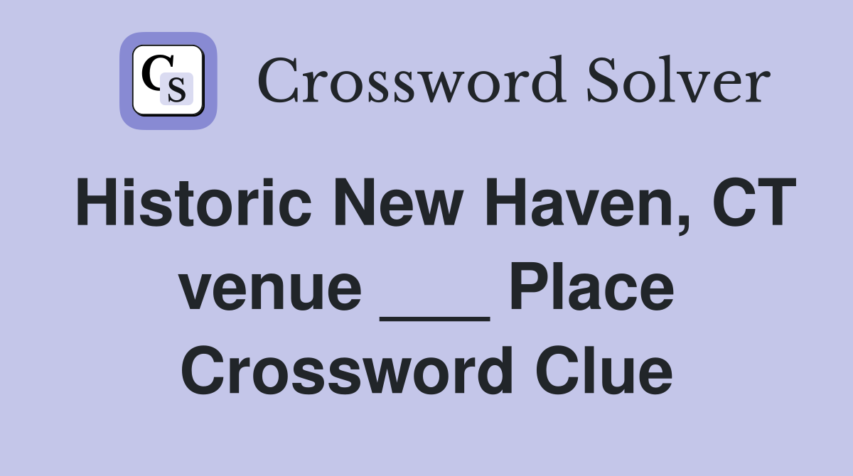 Historic New Haven, CT venue ___ Place Crossword Clue