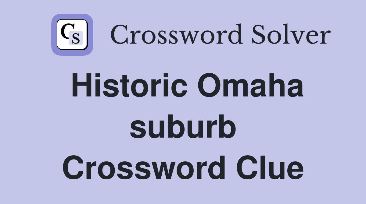 Historic Omaha suburb Crossword Clue