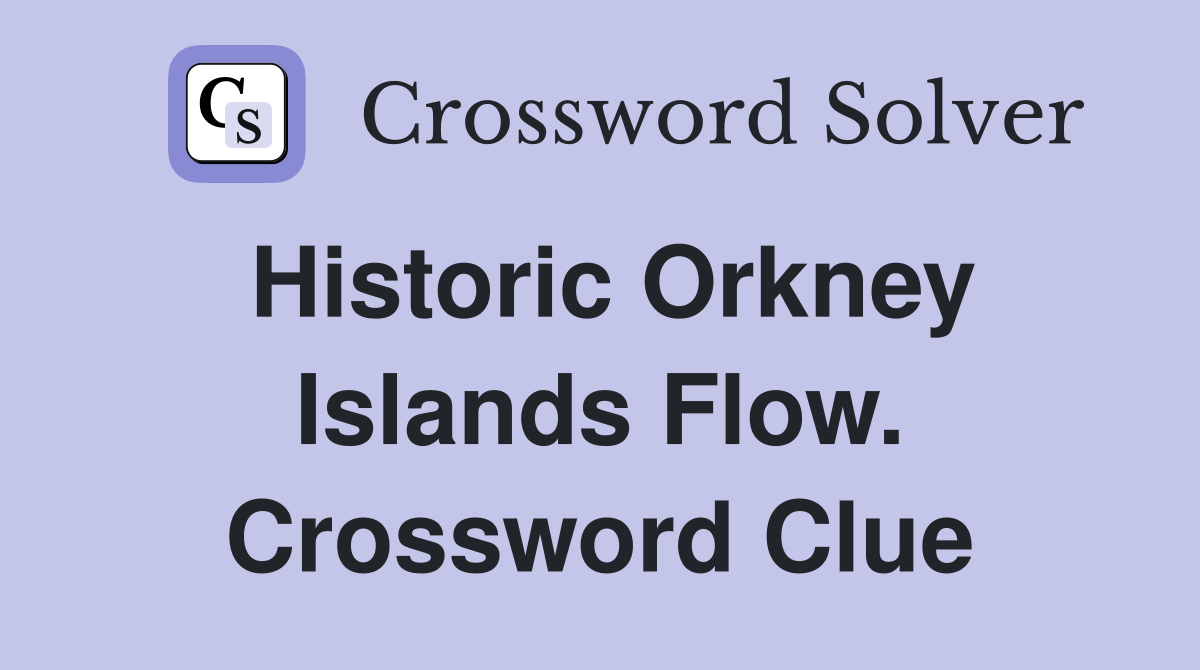 Historic Orkney Islands Flow. Crossword Clue