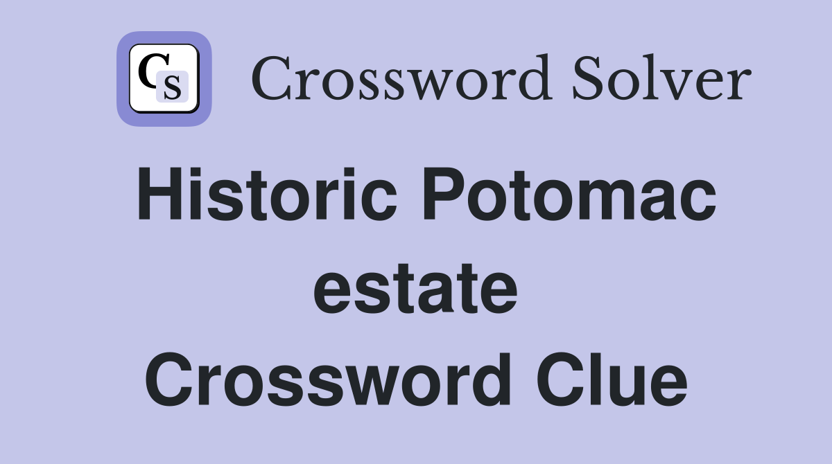 Historic Potomac estate Crossword Clue