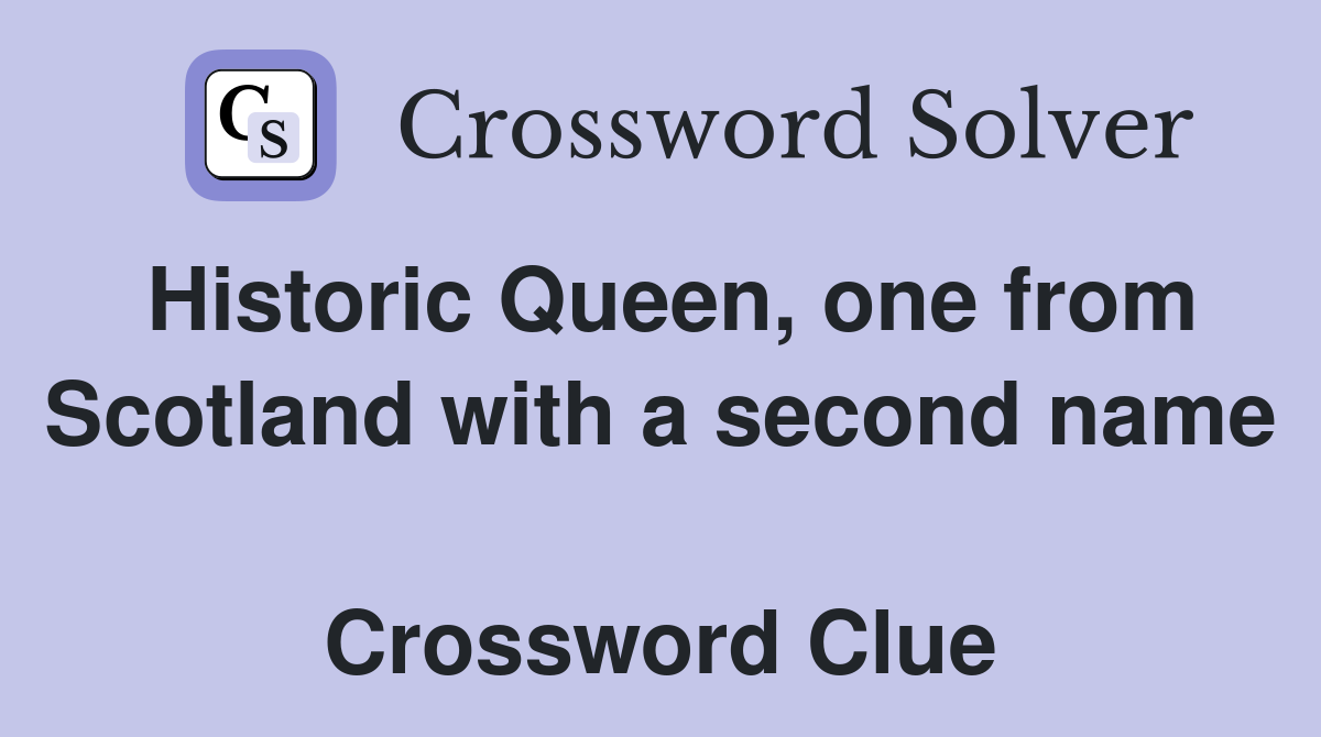 Historic Queen, one from Scotland with a second name  Crossword Clue