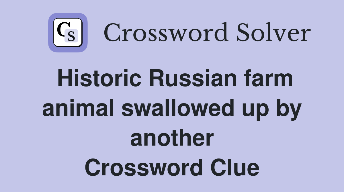 Historic Russian farm animal swallowed up by another Crossword Clue