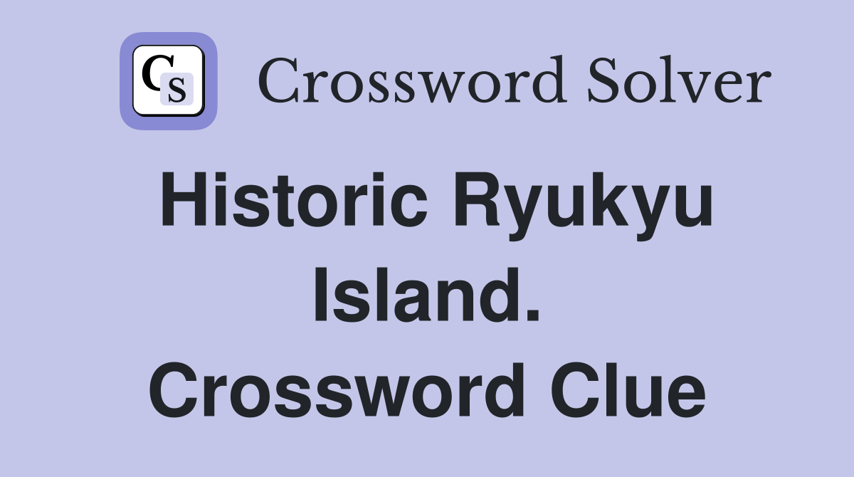 Historic Ryukyu Island. Crossword Clue
